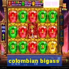 colombian bigass